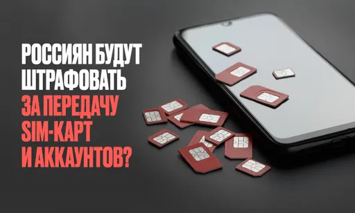 В России введут штрафы за передачу SIM-карт и аккаунтов: кого, за что и когда будут штрафовать?