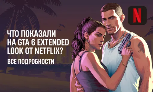 GTA 6 Extended Look от Netflix: где и когда смотреть и что покажут. Все подробности