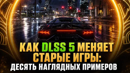 Как DLSS 5 делает старые игры современными: десять примеров