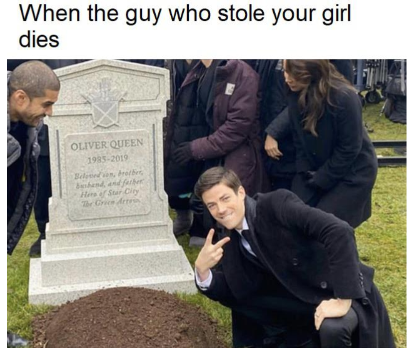 Оригинальный мем (Грант Гастин у могилы Оливера Куина): Когда парень, который увёл твою девушку, умер.